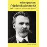 Wise Quotes - Friedrich Nietzsche (143 Friedrich Nietzsche Quotes): German Philosopher Culture Critic Philologist Author Quote Collection
