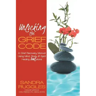 Unlocking the Grief Code: A Grief Recovery Manual Using Mind, Body & Spirit Healing Soulutions