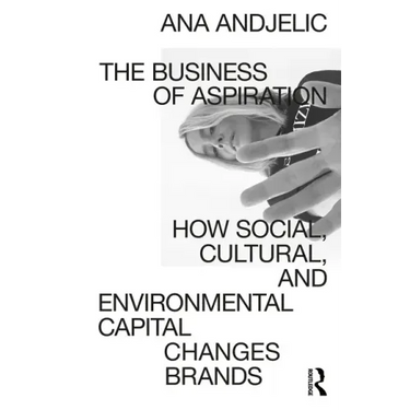 The Business of Aspiration: How Social, Cultural, and Environmental Capital Changes Brands