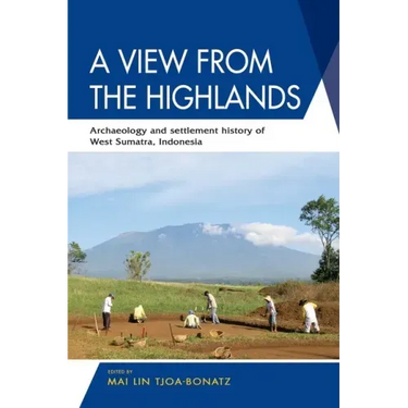 A View from the Highlands: Archaeology and Settlement History of West Sumatra, Indonesia