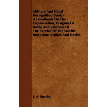 Military and Naval Recognition Book - A Handbook on the Organisation, Insignia of Rank, and Customs of the Service of the Worlds Important Armies and