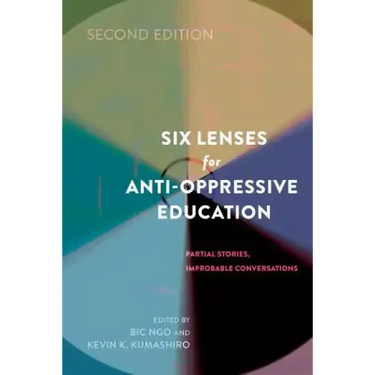 Six Lenses for Anti-Oppressive Education: Partial Stories, Improbable Conversations (Second Edition)