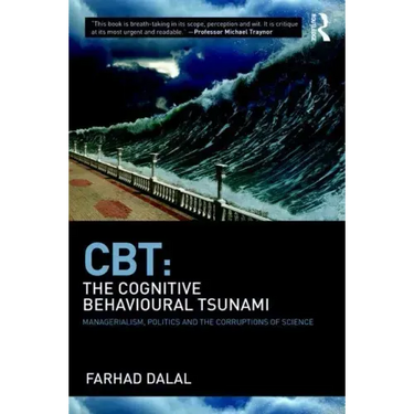 Cbt: The Cognitive Behavioural Tsunami: Managerialism, Politics and the Corruptions of Science