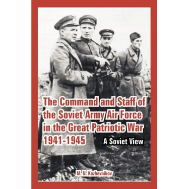 The Command and Staff of the Soviet Army Air Force in the Great Patriotic War 1941-1945: A Soviet View