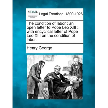 The Condition of Labor: An Open Letter to Pope Leo XIII: With Encyclical Letter of Pope Leo XIII on the Condition of Labor.