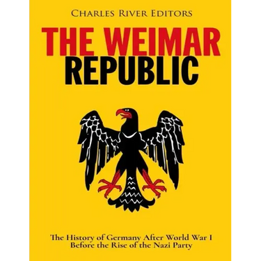 The Weimar Republic: The History of Germany After World War I Before the Rise of the Nazi Party