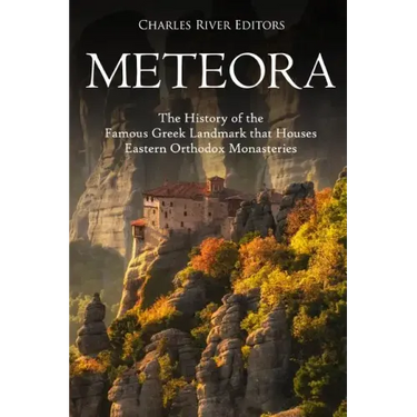 Meteora: The History of the Famous Greek Landmark that Houses Eastern Orthodox Monasteries