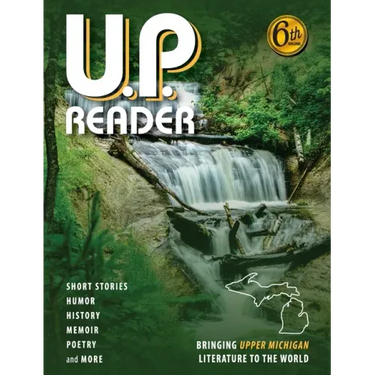 U.P. Reader -- Volume #6: Bringing Upper Michigan Literature to the World