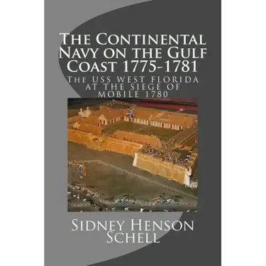 The Continental Navy on the Gulf Coast 1775-1781: The USS West Florida at the Siege of Mobile 1780