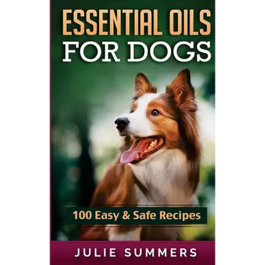 Essential Oil Recipes for Dogs: 100 Easy and Safe Essential Oil Recipes to Solve your Dog's Health Problems