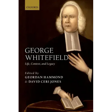 George Whitefield: Life, Context, and Legacy