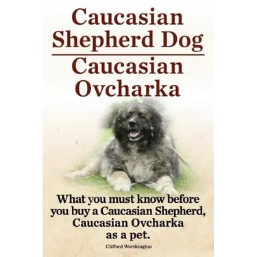 Caucasian Shepherd Dog. Caucasian Ovcharka. What You Must Know Before You Buy a Caucasian Shepherd Dog, Caucasian Ovcharka as a Pet.