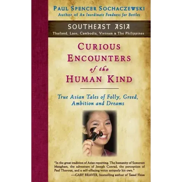 Curious Encounters of the Human Kind - Southeast Asia: True Asian Tales of Folly, Greed, Ambition and Dreams