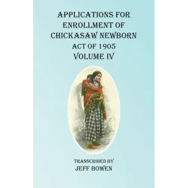 Applications For Enrollment of Chickasaw Newborn Act of 1905 Volume IV