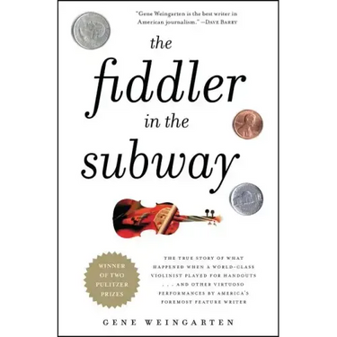 The Fiddler in the Subway: The True Story of What Happened When a World-Class Violinist Played for Handouts... and Other Virtuoso Performances by