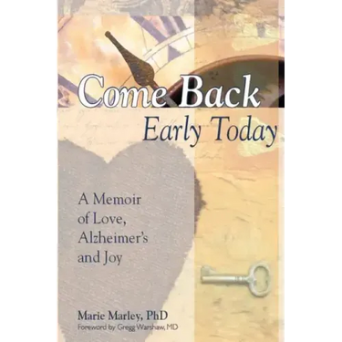 Come Back Early Today: A Memoir of Love, Alzheimer's and Joy