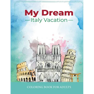 My Dream Italy Vacation: Stress Relief Coloring Book for Adults: Drawing Fun with Beautiful Natural Scenery of Italy, Landmarks, Landscapes, Bu