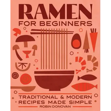 Ramen for Beginners: Traditional and Modern Recipes Made Simple