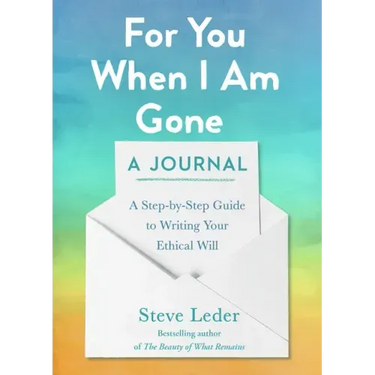 For You When I Am Gone: A Journal: A Step-By-Step Guide to Writing Your Ethical Will