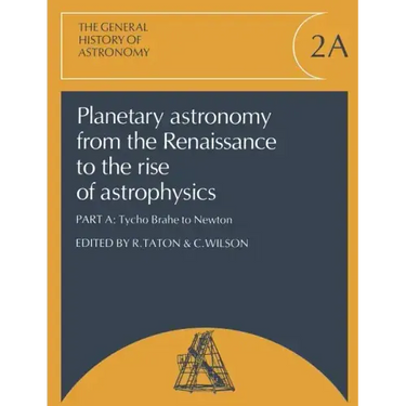 Planetary Astronomy from the Renaissance to the Rise of Astrophysics, Part A, Tycho Brahe to Newton