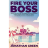 Fire Your Boss: How to quit your job, stop selling your time and start making passive income while you sleep...and possibly move to a tropical island