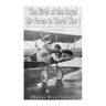 The Birth of the Royal Air Force in World War I: The History and Legacy of British Air Power during the Great War