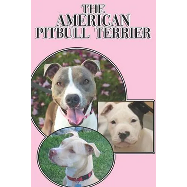 The American Pitbull Terrier: A Complete and Comprehensive Beginners Guide To: Buying, Owning, Health, Grooming, Training, Obedience, Understanding