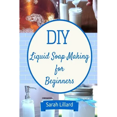 DIY Liquid Soap Making for Beginners: How to Make Moisturizing Hand Soaps, Therapeutic Shower Gels, Relaxing Bubble