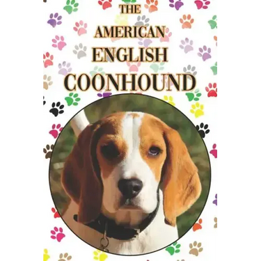 The American English Coonhound: A Complete and Comprehensive Beginners Guide To: Buying, Owning, Health, Grooming, Training, Obedience, Understanding