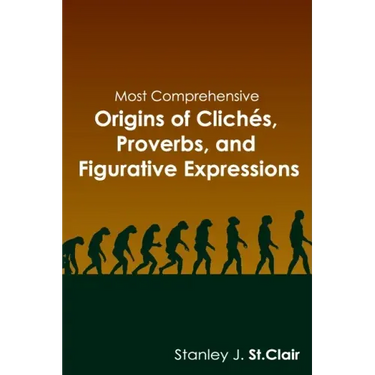 Most Comprehensive Origins of Cliches, Proverbs and Figurative Expressions