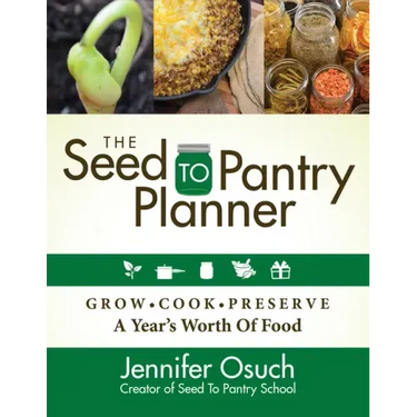 The Seed to Pantry Planner: Grow, Cook & Preserve a Year's Worth of Food