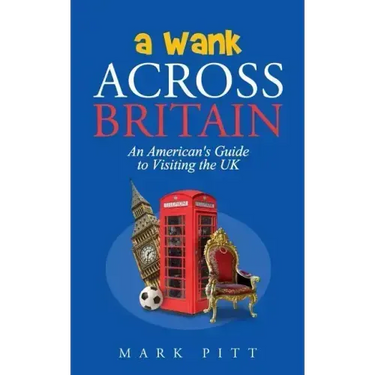 A Wank Across Britain: An American's Guide to Visiting the UK