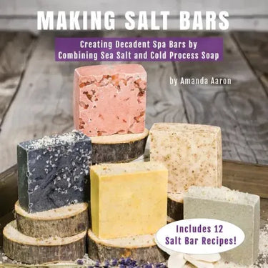 Making Salt Bars: Creating Decadent Spa Bars by Combining Sea Salt and Cold Process Soap