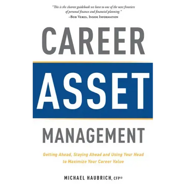 Career Asset Management: Getting Ahead, Staying Ahead and Using Your Head to Maximize Your Career Value