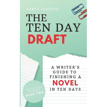 The Ten Day Draft: A Writer's Guide to Finishing a Novel in Ten Days