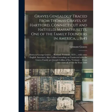 Graves Genealogy Traced From Thomas Graves, of Hartford, Connecticut and Hatfield, Massachusetts, One of the Family Founders in America, ... 1645; Dow