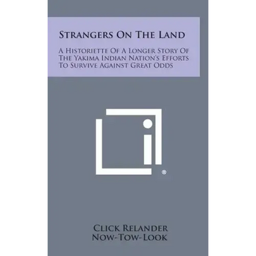 Strangers On The Land: A Historiette Of A Longer Story Of The Yakima Indian Nation's Efforts To Survive Against Great Odds
