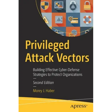 Privileged Attack Vectors: Building Effective Cyber-Defense Strategies to Protect Organizations