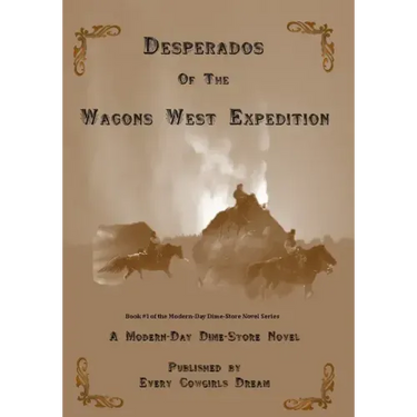 Desperados of The Wagons West Expedition: A Modern Day Dime-Store Novel Published by Every Cowgirl's Dream