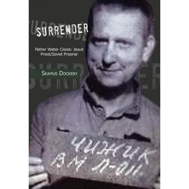 Surrender: Father Walter Ciszek: Jesuit Priest/Soviet Prisoner
