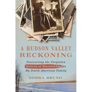 A Hudson Valley Reckoning: Discovering the Forgotten History of Slaveholding in My Dutch American Family