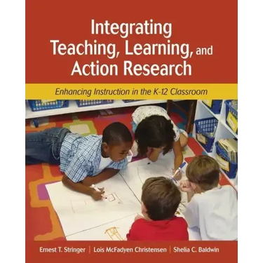 Integrating Teaching, Learning, and Action Research: Enhancing Instruction in the K-12 Classroom