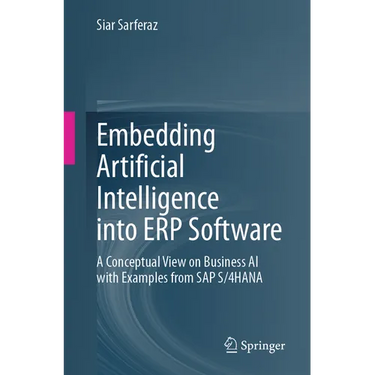 Embedding Artificial Intelligence Into Erp Software: A Conceptual View on Business AI with Examples from SAP S/4hana