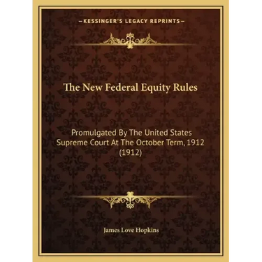 The New Federal Equity Rules: Promulgated By The United States Supreme Court At The October Term, 1912 (1912)