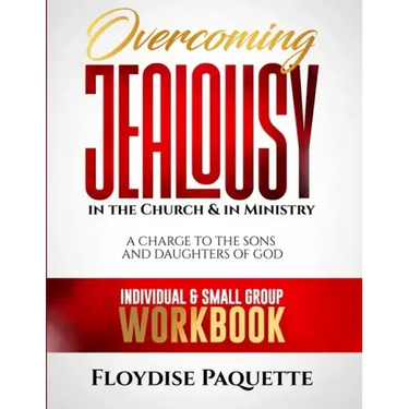 Overcoming Jealousy in the Church & in Ministry: A Charge to the Sons and Daughters of God, Individual & Small Group Workbook
