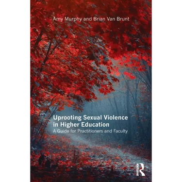 Uprooting Sexual Violence in Higher Education: A Guide for Practitioners and Faculty