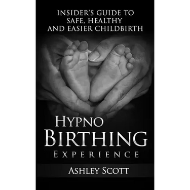 HypnoBirthing Experience: Insider's Guide to Safe, Healthy and Easier Childbirth