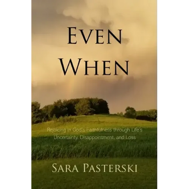 Even When: Rejoicing in God's Faithfulness through Life's Uncertainty, Disappointment, and Loss