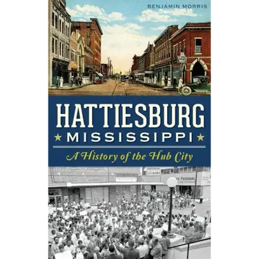 Hattiesburg, Mississippi: A History of the Hub City