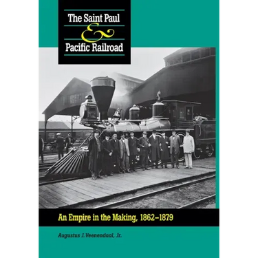 Saint Paul & Pacific Railroad: An Empire in the Making, 1862-1879